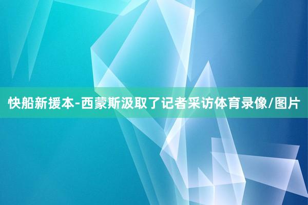 快船新援本-西蒙斯汲取了记者采访体育录像/图片