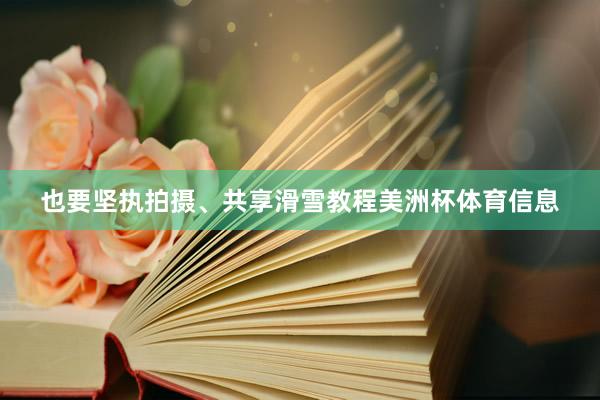 也要坚执拍摄、共享滑雪教程美洲杯体育信息
