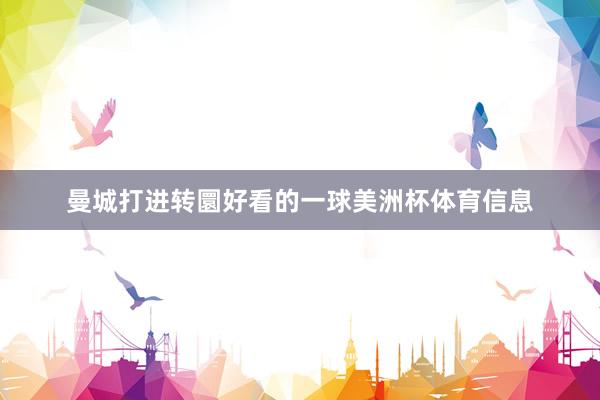 曼城打进转圜好看的一球美洲杯体育信息