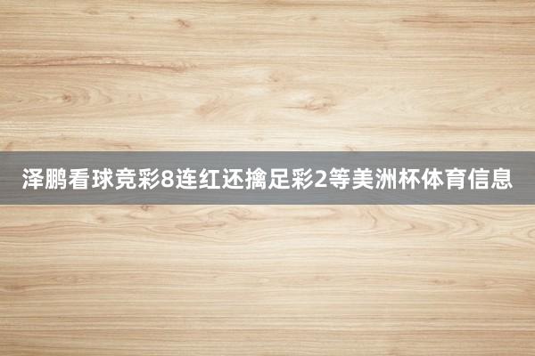 泽鹏看球竞彩8连红还擒足彩2等美洲杯体育信息