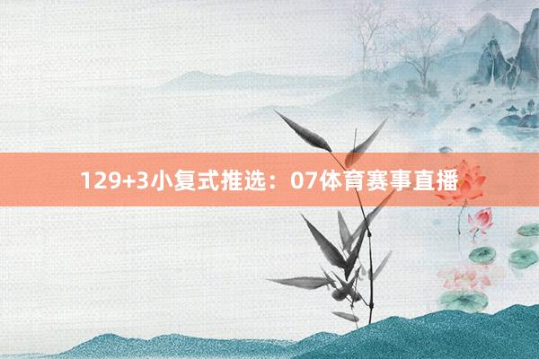 12　　9+3小复式推选：　　07体育赛事直播