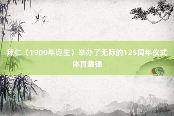拜仁（1900年诞生）举办了无际的125周年仪式体育集锦