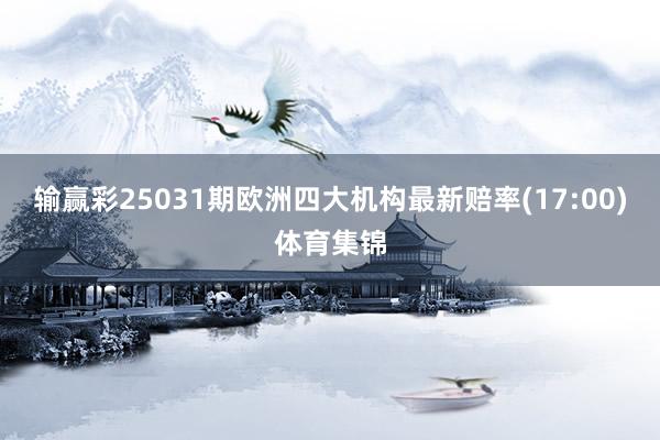 输赢彩25031期欧洲四大机构最新赔率(17:00)体育集锦