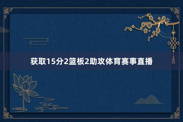 获取15分2篮板2助攻体育赛事直播