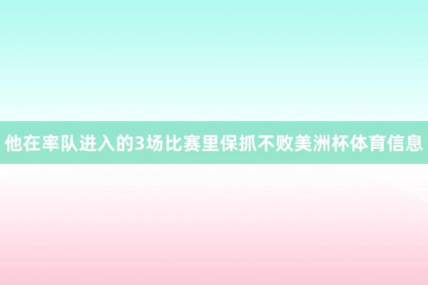 他在率队进入的3场比赛里保抓不败美洲杯体育信息