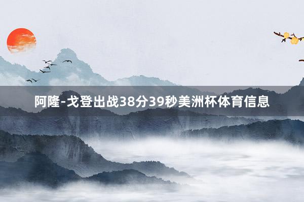 阿隆-戈登出战38分39秒美洲杯体育信息