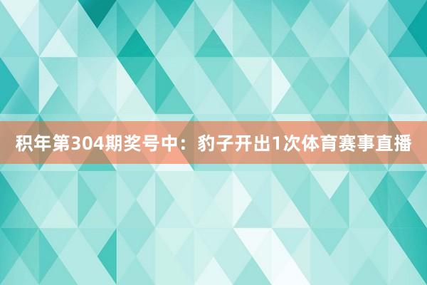 积年第304期奖号中：豹子开出1次体育赛事直播