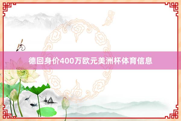 德回身价400万欧元美洲杯体育信息