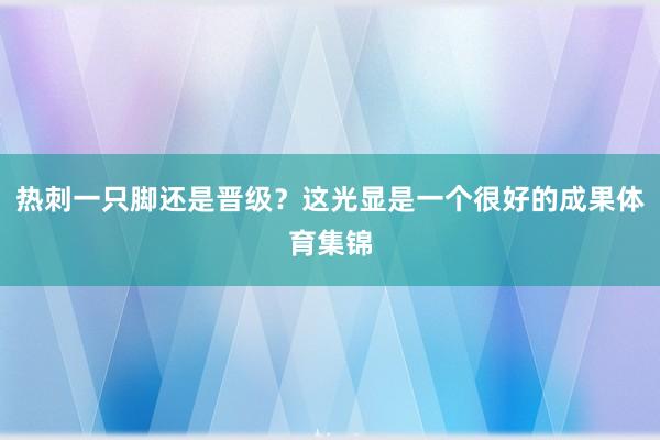 热刺一只脚还是晋级？这光显是一个很好的成果体育集锦