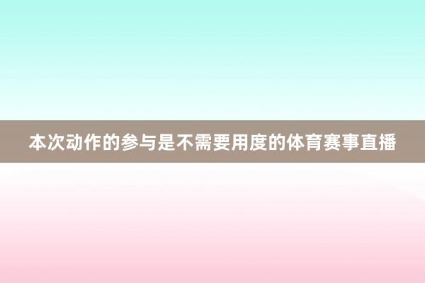 本次动作的参与是不需要用度的体育赛事直播