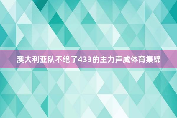 澳大利亚队不绝了433的主力声威体育集锦