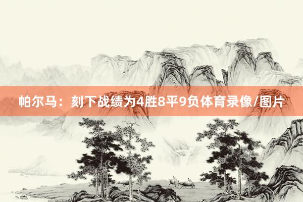 帕尔马：刻下战绩为4胜8平9负体育录像/图片