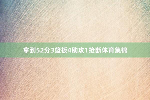 拿到52分3篮板4助攻1抢断体育集锦