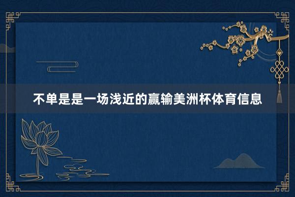 不单是是一场浅近的赢输美洲杯体育信息