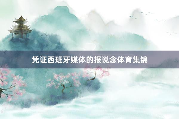 凭证西班牙媒体的报说念体育集锦