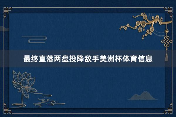 最终直落两盘投降敌手美洲杯体育信息