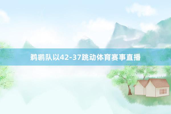 鹈鹕队以42-37跳动体育赛事直播