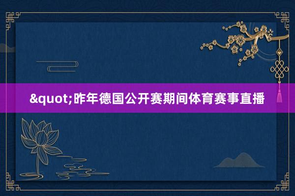 "昨年德国公开赛期间体育赛事直播
