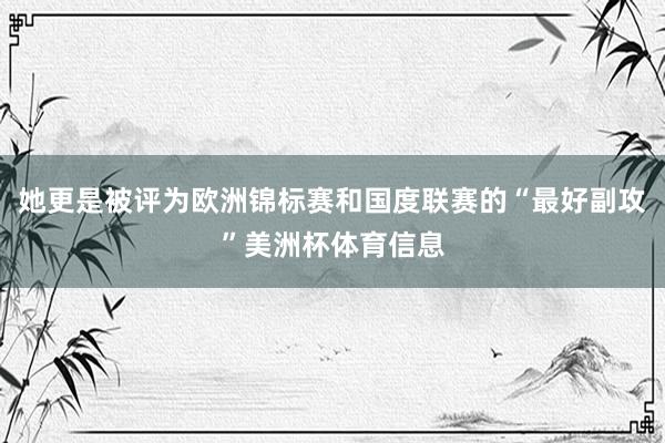 她更是被评为欧洲锦标赛和国度联赛的“最好副攻”美洲杯体育信息