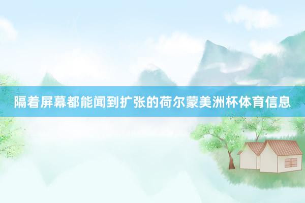 隔着屏幕都能闻到扩张的荷尔蒙美洲杯体育信息