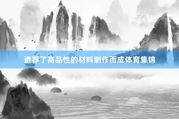 遴荐了高品性的材料制作而成体育集锦