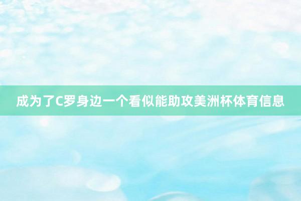 成为了C罗身边一个看似能助攻美洲杯体育信息