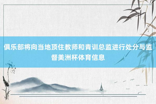 俱乐部将向当地顶住教师和青训总监进行处分与监督美洲杯体育信息