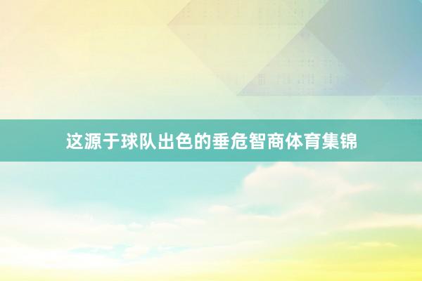 这源于球队出色的垂危智商体育集锦