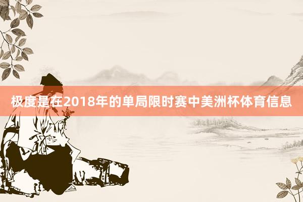 极度是在2018年的单局限时赛中美洲杯体育信息