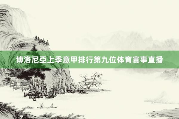 博洛尼亞上季意甲排行第九位体育赛事直播