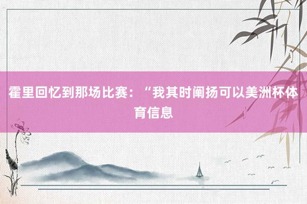 霍里回忆到那场比赛:“我其时阐扬可以美洲杯体育信息