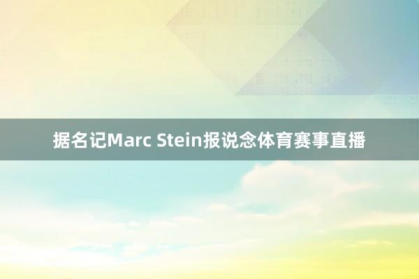 据名记Marc Stein报说念体育赛事直播