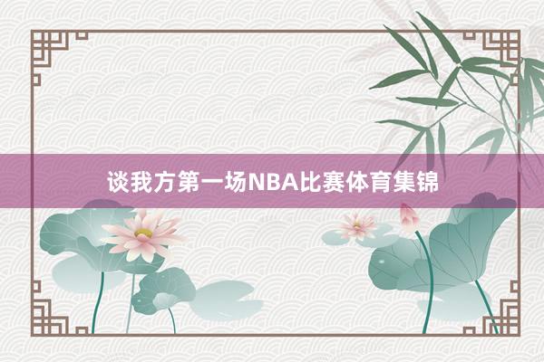 谈我方第一场NBA比赛体育集锦