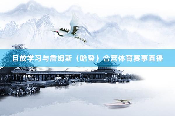 目放学习与詹姆斯（哈登）合营体育赛事直播