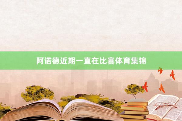 阿诺德近期一直在比赛体育集锦