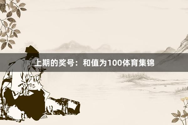 上期的奖号：和值为100体育集锦